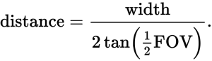 distance = width / (2 tan (0.5 FoV))